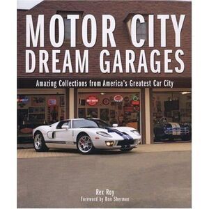 Motor City Dream Garages Amazing Collections from America's Greatest Car CityB75